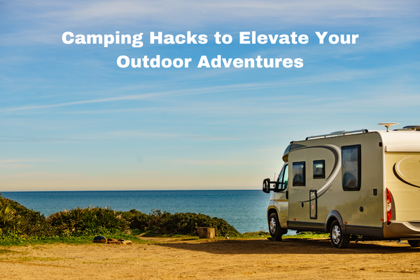 5 Ingenious Camping Hacks to Elevate Your Outdoor Adventures