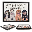 A framed wall art featuring a playful dog quote "Life is better with a dog" surrounded by a playful dog illustration. - UKBuyZone